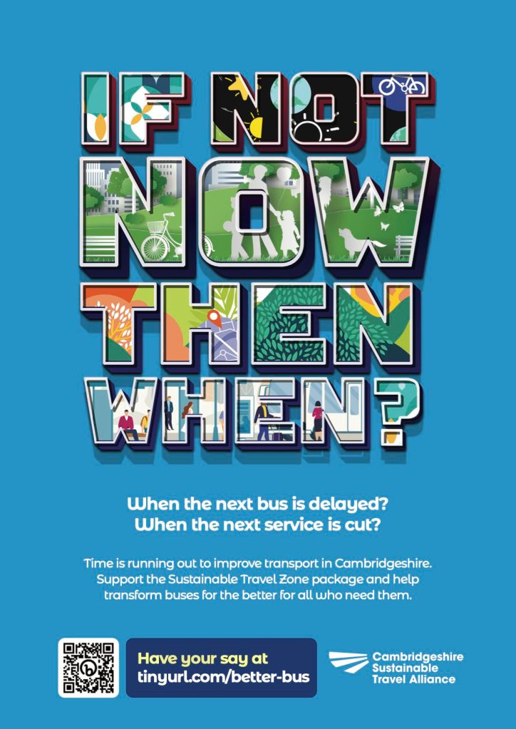 Front of Cambridge Sustainable Travel Alliance's If Not Now Then When? leaflet with text:
If Not Now Then When? 
When the next bus is delayed? When the next service is cut?
Time is running out to improve transport in Cambridgeshire. Support the Sustainable Travel Zone package and help transform buses for the better for all who need them.